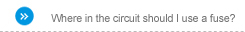 Where in the circuit should I use a fuse?