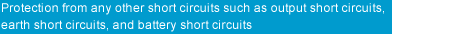 Protection from any other short circuits such as output short circuits, earth short circuits, and battery short circuits