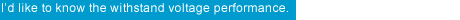 I'd like to know the withstand oltage performance.