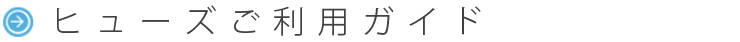 ヒューズご利用ガイド