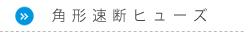 角形速断ヒューズ