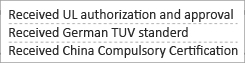 Received UL authorization and approval Received German TUV standerd Received China Compulsory Certification