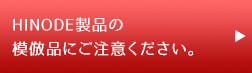 HINODE製品の模倣品にご注意ください。