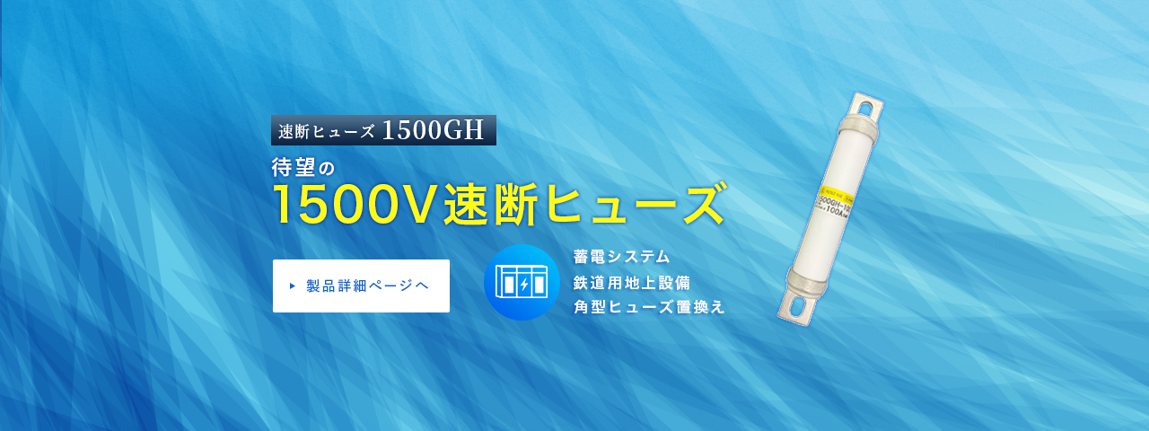 速断ヒューズ1500GH 待望の1500V速断ヒューズ